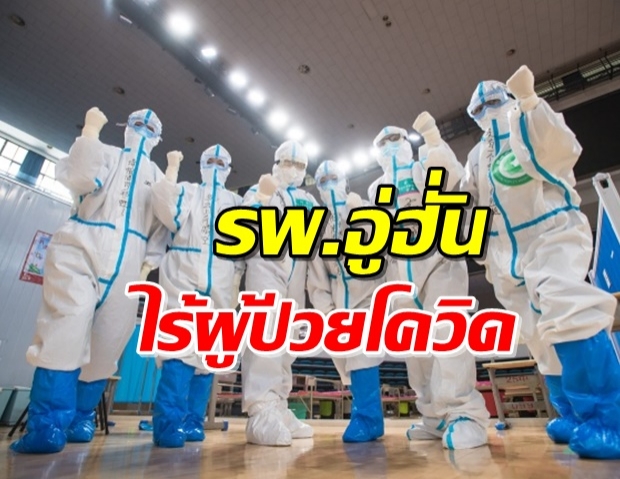 เหลือศูนย์! รพ.ในอู่ฮั่น ไร้ผู้ป่วยโควิด-19 แล้ว