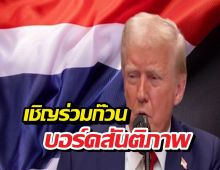 ทรัมป์ร่อนจดหมายถึงไทย เชิญร่วมก๊วน บอร์ดสันติภาพ ดับไฟแค้นกาซา
